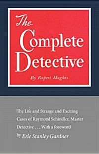 The Complete Detective: The Life and Strange and Exciting Cases of Raymond Schindler, Master Detective (Paperback)