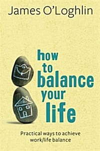 How to Balance Your Life: Practical Ways to Achieve Work/Life Balance (Paperback)