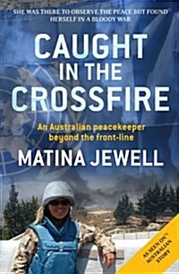 Caught in the Crossfire: An Australian Peacekeeper Beyond the Front-Line (Paperback)