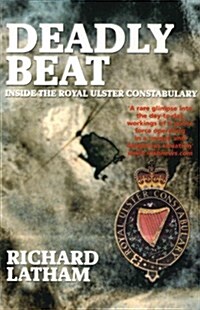 Deadly Beat : Inside the Royal Ulster Constabulary (Paperback)