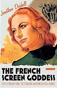 The French Screen Goddess : Film Stardom and the Modern Woman in 1930s France (Hardcover)