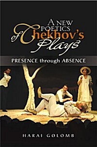 A New Poetics of Chekhovs Plays : Presence Through Absence (Paperback)