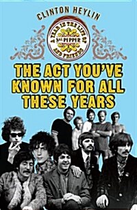The Act Youve Known for All These Years : A Year in the Life of Sgt. Pepper and Friends (Paperback, Main)