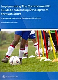 Implementing The Commonwealth Guide to Advancing Development through Sport : A Workbook for Analysis, Planning and Monitoring (Paperback)