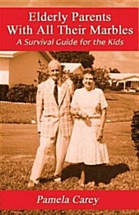 Elderly Parents with All Their Marbles: A Survival Guide for the Kids (Paperback)