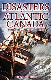 Disasters of Atlantic Canada: Stories of Courage & Chaos (Paperback, New)