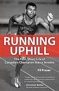Running Uphill: The Fast, Short Life of Canadian Champion Harry Jerome (Paperback)