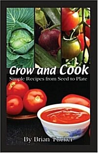 Grow and Cook: Simple Recipes from Seed to Plate (Paperback)