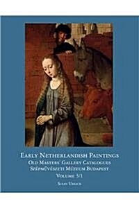 Early Netherlandish Painting Budapest. Volume I (Hardcover)