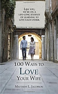 100 Ways to Love Your Wife: A Life-Long Journey of Learning to Love (Paperback)