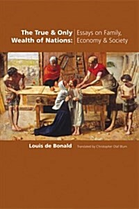 The True & Only Wealth of Nations: Essays on Family, Economy, & Society (Paperback)
