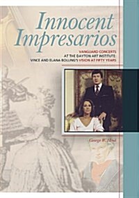 Innocent Impresarios: Vanguard Concerts at the Dayton Art Institute: Vince and Elana Bollings Vision at Fifty Years (Hardcover)