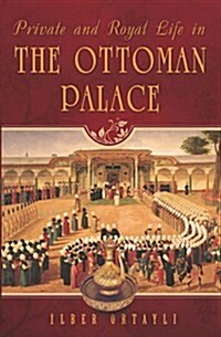 Private and Royal Life in the Ottoman Palace (Paperback)
