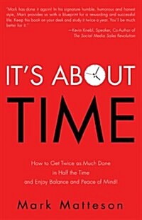 Its about Time: How to Get Twice as Much Done in Half the Time and Enjoy Balance and Peace of Mind! (Paperback)