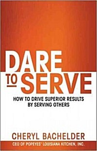 Dare to Serve: How to Drive Superior Results by Serving Others (Hardcover)