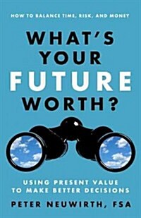 Whats Your Future Worth?: Using Present Value to Make Better Decisions (Paperback)