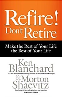 Refire! Dont Retire: Make the Rest of Your Life the Best of Your Life (Hardcover)