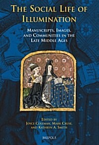 The Social Life of Illumination: Manuscripts, Images, and Communities in the Late Middle Ages (Hardcover)