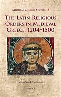 The Latin Religious Orders in Medieval Greece, 1204-1500 (Hardcover)