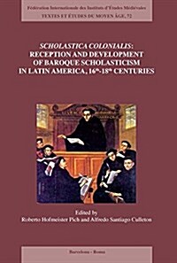 Scholastica Colonialis - Reception and Development of Baroque Scholasticism in Latin America, 16th-18th Centuries (Paperback)