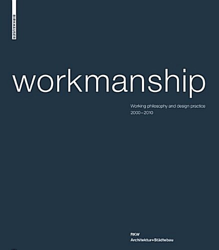 Workmanship: Working Philosophy and Design Practice 2000 2010 RKW Architektur+stadtebau (Hardcover)