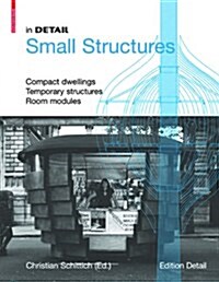 In Detail Small Structures: Compact Dwellings Temporary Structures Room Modules (Hardcover)