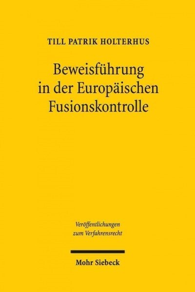 Beweisfuhrung in Der Europaischen Fusionskontrolle: Regelungserfordernis Und Regelungsbestand Im Spannungsfeld Von Wahrheit Und Wahrscheinlichkeit (Paperback)