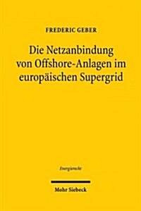 Die Netzanbindung Von Offshore-Anlagen Im Europaischen Supergrid: Eine Untersuchung Der 17a Ff. Enwg Und Ihrer Volkerrechtlichen, Europarechtlichen Un (Paperback)