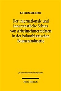 Der Internationale Und Innerstaatliche Schutz Von Arbeitnehmerrechten in Der Kolumbianischen Blumenindustrie: Recht Und Rechtswirklichkeit (Paperback)