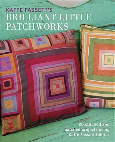 Kaffe Fassetts Brilliant Little Patchworks: 20 Stitched and Patched Projects Using Kaffe Fassett Fabrics (Paperback)