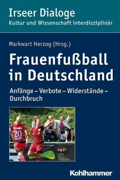 Frauenfussball in Deutschland: Anfange - Verbote - Widerstande - Durchbruch (Paperback)