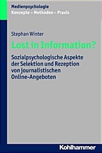 Lost in Information?: Sozialpsychologische Aspekte Der Selektion Und Rezeption Von Journalistischen Online-Angeboten (Paperback)