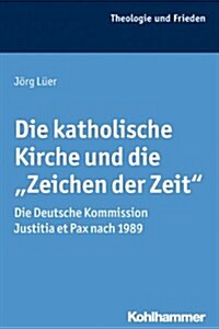 Die Katholische Kirche Und Die Zeichen Der Zeit: Die Deutsche Kommission Justitia Et Pax Nach 1989 (Hardcover)