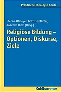 Religiose Bildung - Optionen, Diskurse, Ziele (Paperback)