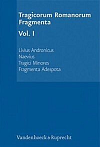 Tragicorum Romanorum Fragmenta: Vol. I: Livius Andronicus. Naevius. Tragici Minores. Fragmenta Adespota (Hardcover)