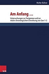 Am Anfang ...: Untersuchungen Zur Textgenese Und Zur Relativ-Chronologischen Einordnung Von Gen 1-3 (Hardcover)