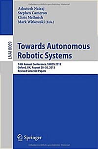 Towards Autonomous Robotic Systems: 14th Annual Conference, Taros 2013, Oxford, UK, August 28--30, 2013, Revised Selected Papers (Paperback, 2014)