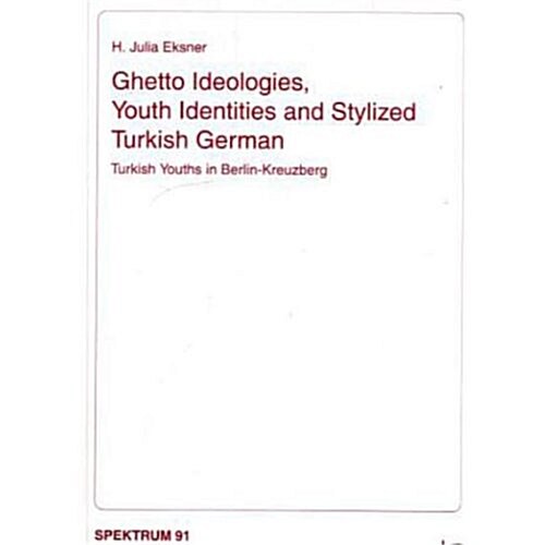 Ghetto Ideologies, Youth Identities and Stylized Turkish German: Turkish Youths in Berlin-Kreuzbergvolume 91 (Paperback)