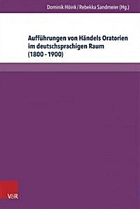 Auffuhrungen Von Handels Oratorien Im Deutschsprachigen Raum (1800-1900): Bibliographie Der Berichterstattung in Ausgewahlten Musikzeitschriften (Hardcover)