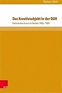 Das Kreativsubjekt in Der Ddr: Performative Kunst Im Kontext (Hardcover)