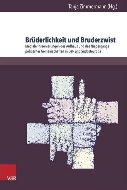 Bruderlichkeit Und Bruderzwist: Mediale Inszenierungen Des Aufbaus Und Des Niedergangs Politischer Gemeinschaften in Ost- Und Sudosteuropa (Hardcover)