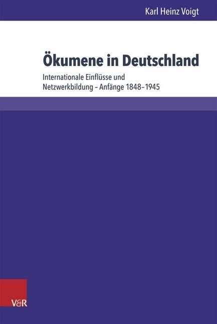 Okumene in Deutschland: Internationale Einflusse Und Netzwerkbildung - Anfange 1848-1945 (Hardcover)