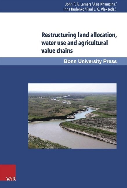 Restructuring Land Allocation, Water Use and Agricultural Value Chains: Technologies, Policies and Practices for the Lower Amudarya Region (Hardcover)