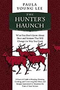 The Hunters Haunch: What You Donat Know about Deer and Venison That Will Change the Way You Cook (Hardcover)