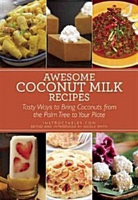 Awesome Coconut Milk Recipes: Tasty Ways to Bring Coconuts from the Palm Tree to Your Plate (Paperback)