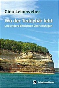Wo Der Teddybar Lebt: - Und Andere Einsichten Uber Michigan (Paperback)