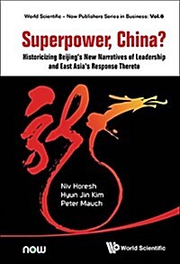 Superpower, China? Historicizing Beijings New Narratives of Leadership and East Asias Response Thereto (Hardcover)