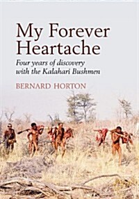 My Forever Heartache: Four Years of Discovery with the Kalahari Bushmen (Hardcover, Hardback)