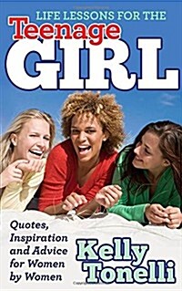 Life Lessons for the Teenage Girl: Quotes, Inspiration and Advice for Women by Women (Paperback)