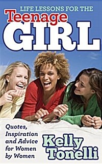 Life Lessons for the Teenage Girl: Quotes, Inspiration and Advice for Women by Women (Hardcover)